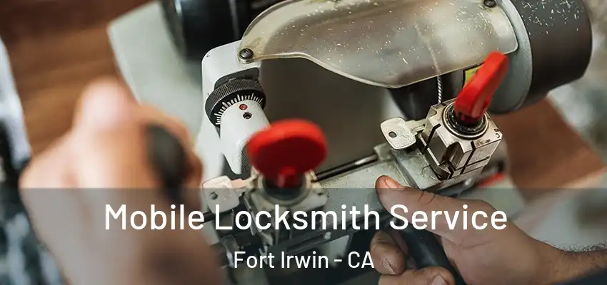  Mobile Locksmith Service Fort Irwin - CA